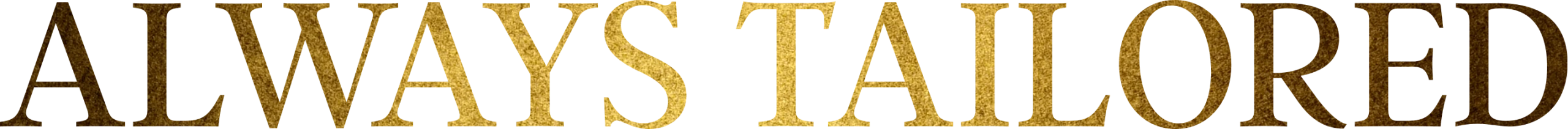 ALWAYS TAILORED text in gold serif font