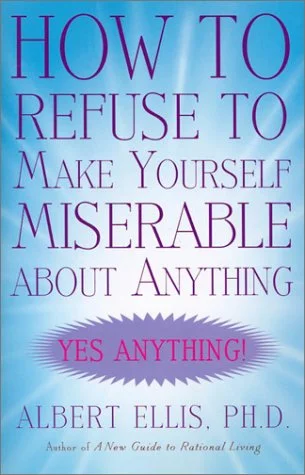 Book cover for 'How to Refuse to Make Yourself Miserable About Anything' by Albert Ellis, PhD