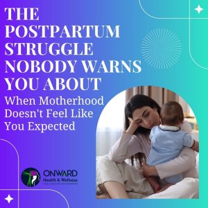 Mother holding infant with text 'The Postpartum Struggle Nobody Warns You About: When Motherhood Doesn't Feel Like You Expected' and Onward Health & Wellness logo